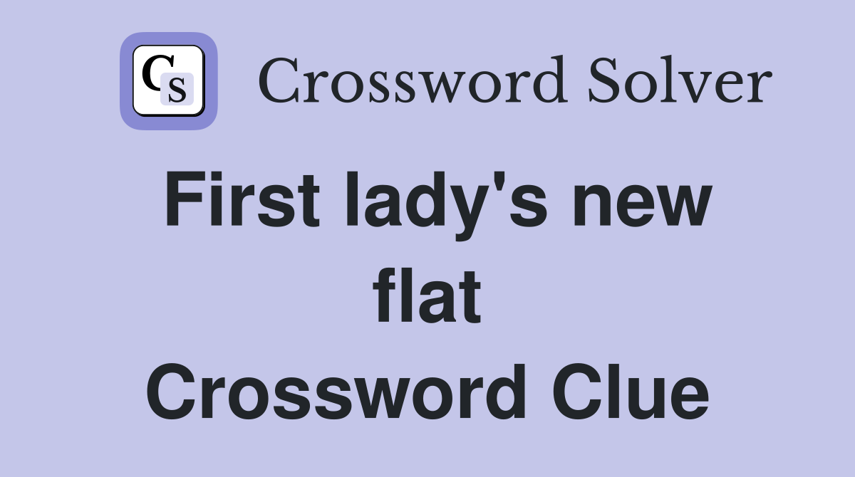 First lady's new flat Crossword Clue Answers Crossword Solver